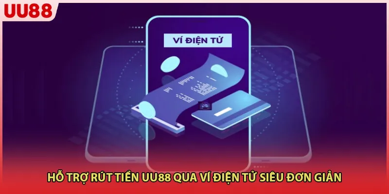 Hỗ trợ rút tiền UU88 qua ví điện tử siêu đơn giản