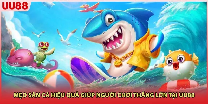 Mẹo Săn Cá Hiệu Quả Giúp Người Chơi Thắng Lớn Tại UU88